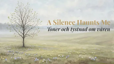 A Silence Haunts Me - Toner och tystnad om våren