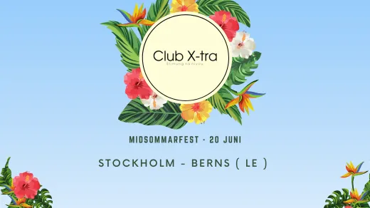 Club X-tra Midsommar@Berns ( LE ) 20e Juni STHKLM