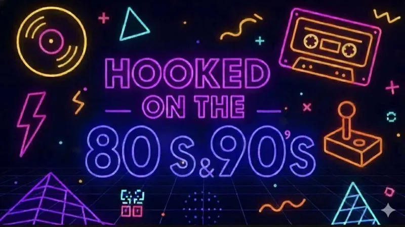 HOOKED ON THE 80’S & 90’S